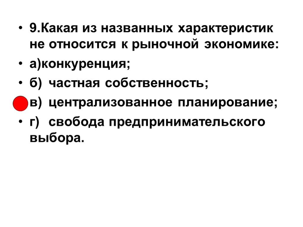 9.Какая из названных характеристик не относится к рыночной экономике: а)конкуренция; б) частная собственность; в)